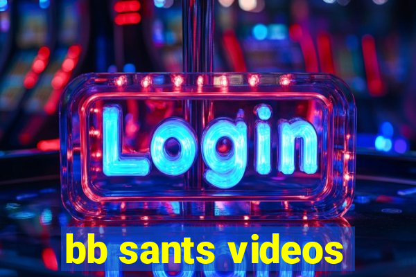 bb sants videos